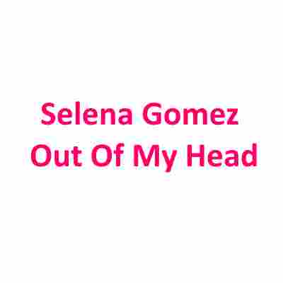 دانلود آهنگ Selena Gomez به نام Out Of My Head
